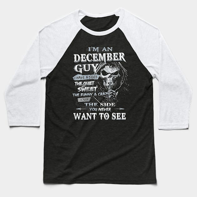 I'm an December Guy I Have 3 sides The Quiet And Sweet Baseball T-Shirt by ruffianlouse